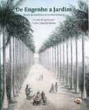 De Engenho a Jardim: Memórias Históricas do Jardim Botânico - Claudia B. Gaspar, Carlos E. Barata